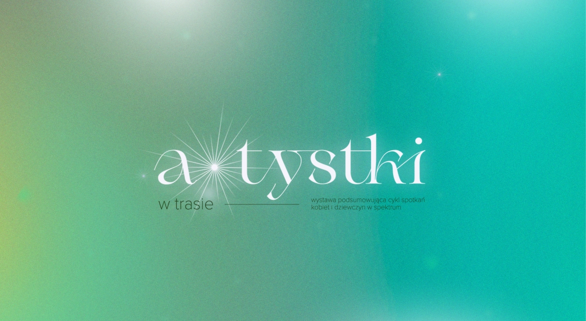 Grafika w kolorystyce przechodzącej od jasnej zieleni do turkusu i błękitu. Na środku widnieje stylizowany napis „a*tystki” zapisany cienką czcionką, z delikatnymi, promienistymi elementami graficznymi przypominającymi rozbłyski światła wokół liter. Poniżej, mniejszym fontem, znajduje się dopisek „w trasie”. Po prawej stronie umieszczono tekst: „wystawa podsumowująca cykl spotkań kobiet i dziewczyn w spektrum”.